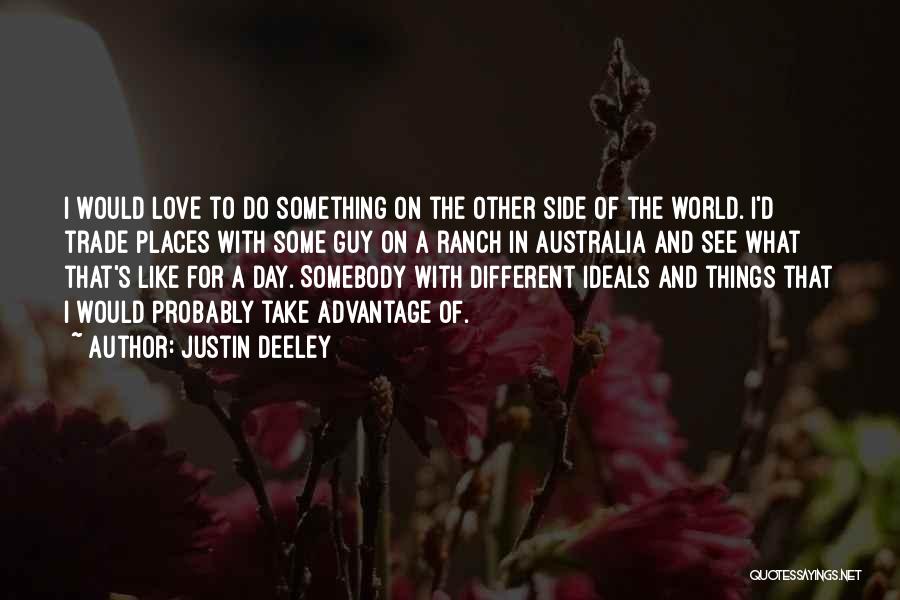 Justin Deeley Quotes: I Would Love To Do Something On The Other Side Of The World. I'd Trade Places With Some Guy On