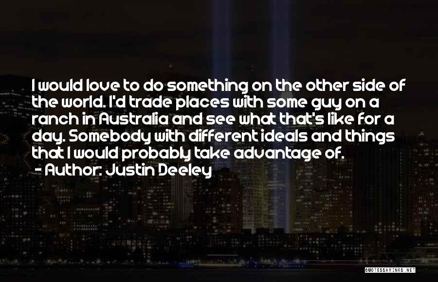 Justin Deeley Quotes: I Would Love To Do Something On The Other Side Of The World. I'd Trade Places With Some Guy On