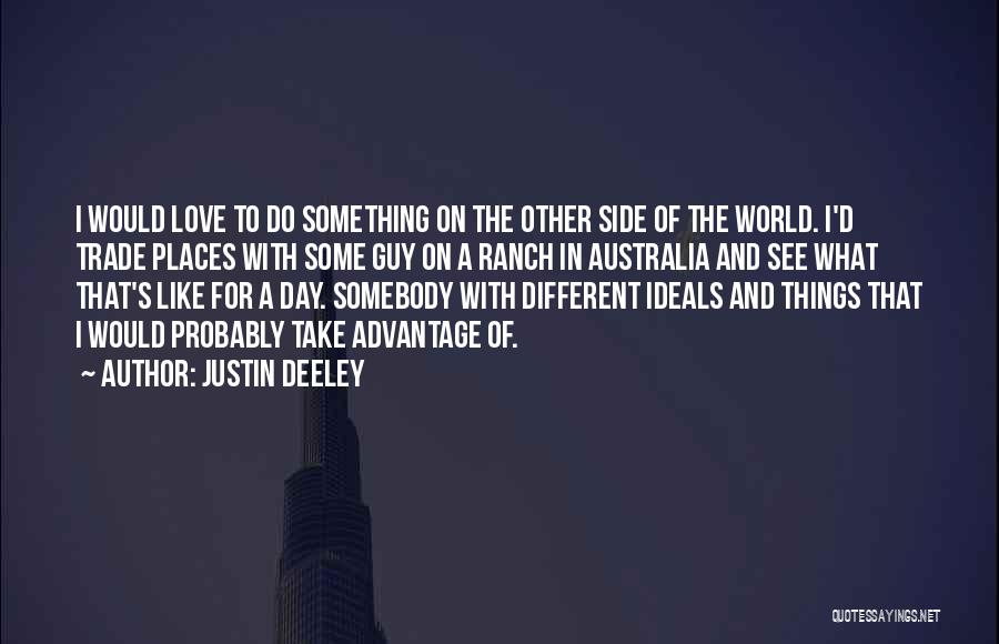 Justin Deeley Quotes: I Would Love To Do Something On The Other Side Of The World. I'd Trade Places With Some Guy On