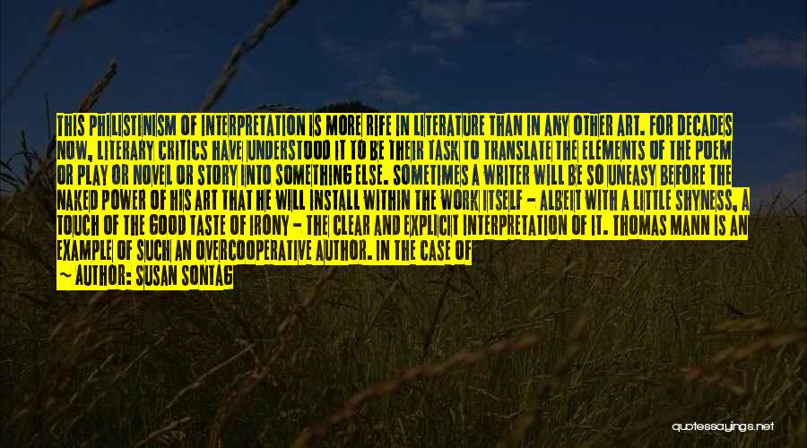 Susan Sontag Quotes: This Philistinism Of Interpretation Is More Rife In Literature Than In Any Other Art. For Decades Now, Literary Critics Have