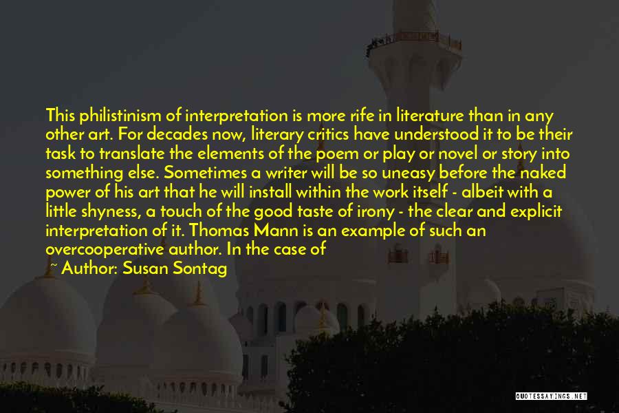 Susan Sontag Quotes: This Philistinism Of Interpretation Is More Rife In Literature Than In Any Other Art. For Decades Now, Literary Critics Have