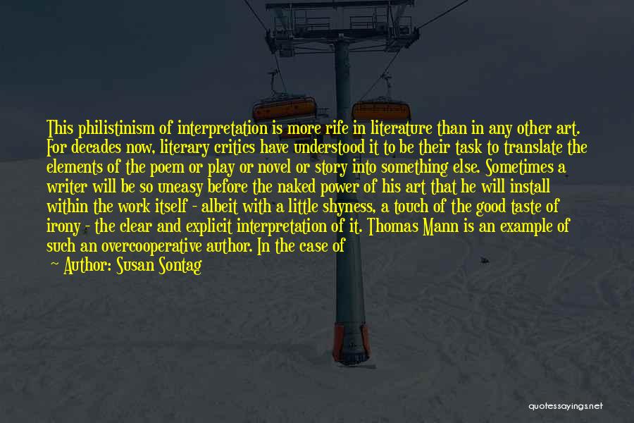Susan Sontag Quotes: This Philistinism Of Interpretation Is More Rife In Literature Than In Any Other Art. For Decades Now, Literary Critics Have