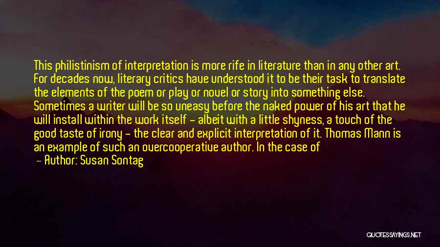 Susan Sontag Quotes: This Philistinism Of Interpretation Is More Rife In Literature Than In Any Other Art. For Decades Now, Literary Critics Have