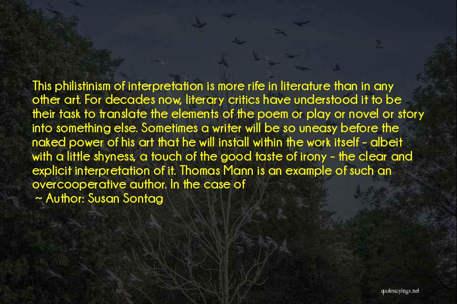 Susan Sontag Quotes: This Philistinism Of Interpretation Is More Rife In Literature Than In Any Other Art. For Decades Now, Literary Critics Have