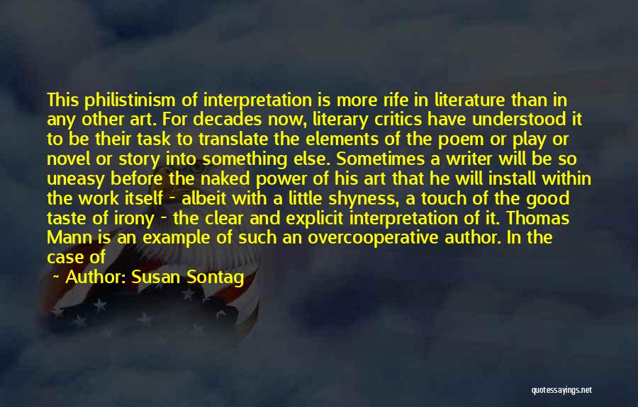 Susan Sontag Quotes: This Philistinism Of Interpretation Is More Rife In Literature Than In Any Other Art. For Decades Now, Literary Critics Have