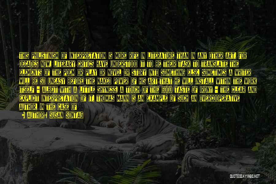 Susan Sontag Quotes: This Philistinism Of Interpretation Is More Rife In Literature Than In Any Other Art. For Decades Now, Literary Critics Have