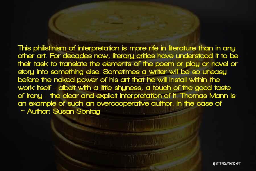 Susan Sontag Quotes: This Philistinism Of Interpretation Is More Rife In Literature Than In Any Other Art. For Decades Now, Literary Critics Have