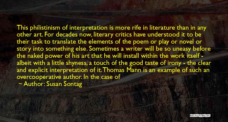 Susan Sontag Quotes: This Philistinism Of Interpretation Is More Rife In Literature Than In Any Other Art. For Decades Now, Literary Critics Have