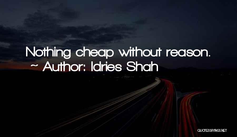 Idries Shah Quotes: Nothing Cheap Without Reason.
