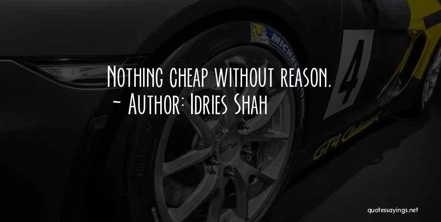 Idries Shah Quotes: Nothing Cheap Without Reason.