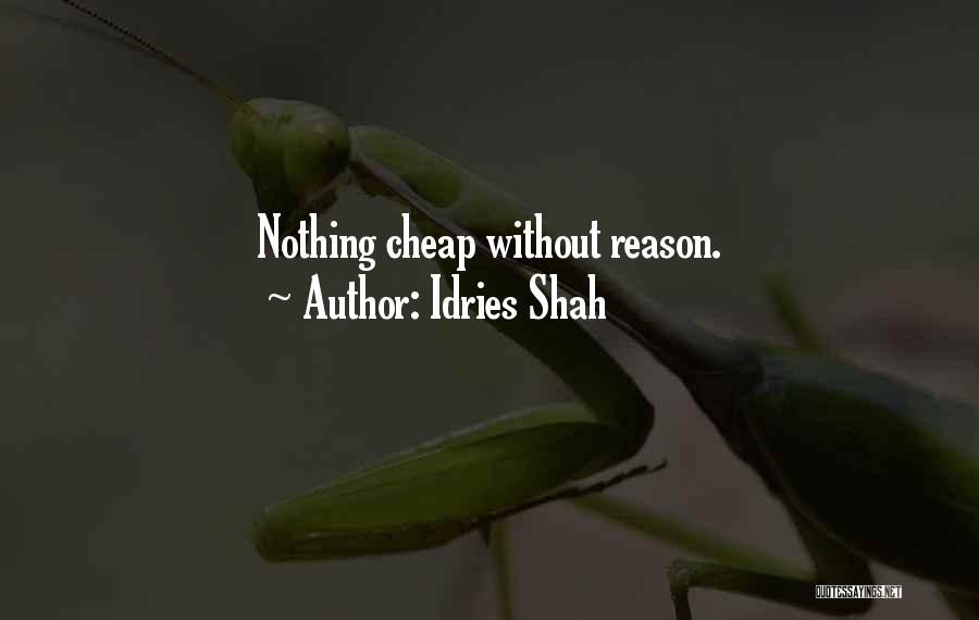 Idries Shah Quotes: Nothing Cheap Without Reason.