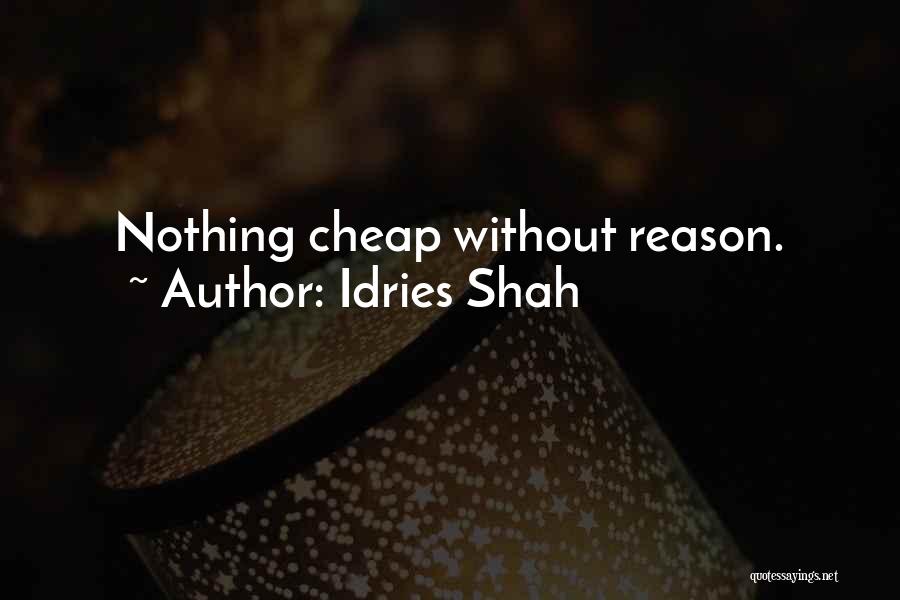 Idries Shah Quotes: Nothing Cheap Without Reason.