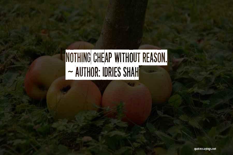 Idries Shah Quotes: Nothing Cheap Without Reason.