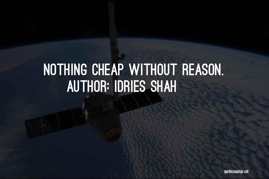 Idries Shah Quotes: Nothing Cheap Without Reason.