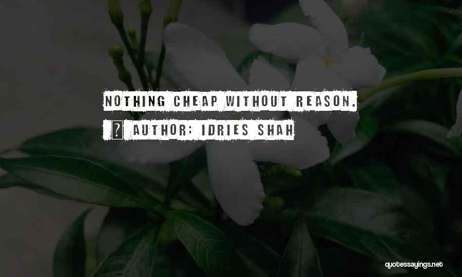 Idries Shah Quotes: Nothing Cheap Without Reason.