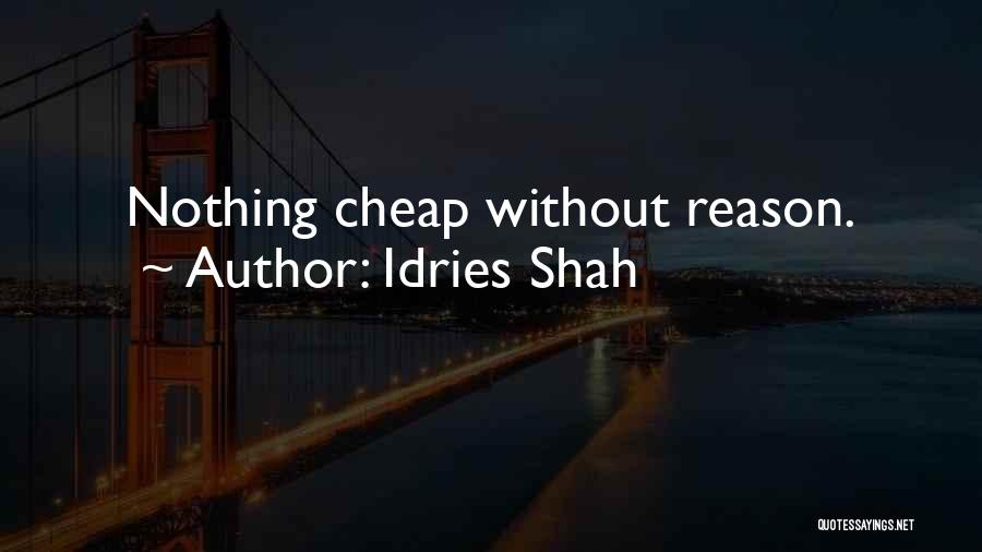 Idries Shah Quotes: Nothing Cheap Without Reason.