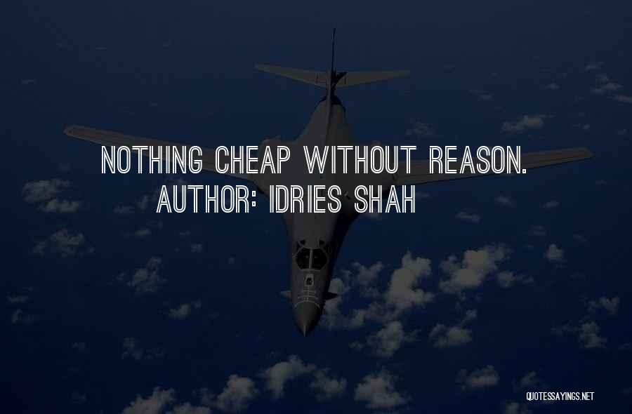 Idries Shah Quotes: Nothing Cheap Without Reason.