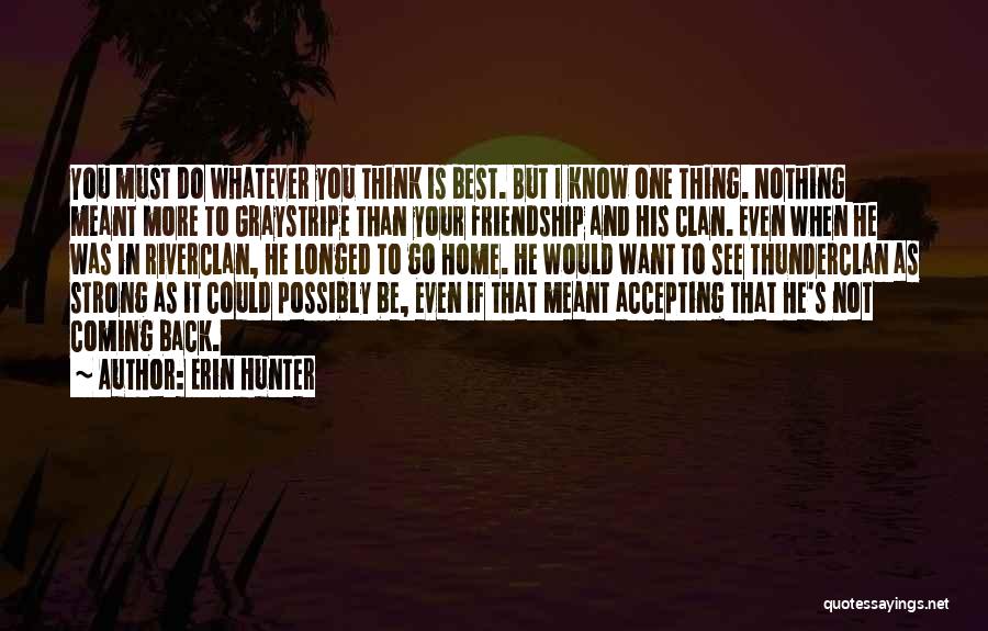 Erin Hunter Quotes: You Must Do Whatever You Think Is Best. But I Know One Thing. Nothing Meant More To Graystripe Than Your