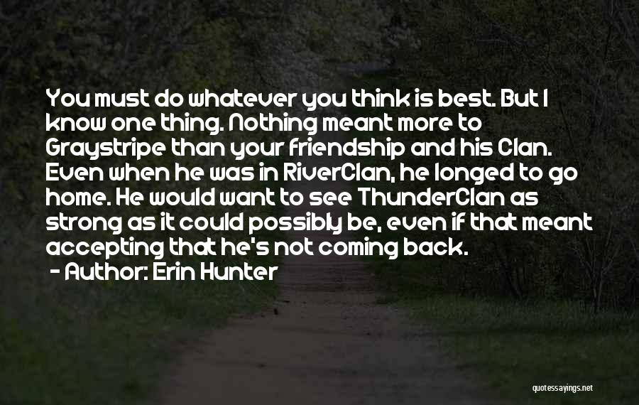 Erin Hunter Quotes: You Must Do Whatever You Think Is Best. But I Know One Thing. Nothing Meant More To Graystripe Than Your