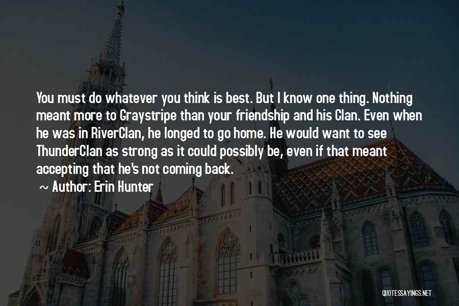 Erin Hunter Quotes: You Must Do Whatever You Think Is Best. But I Know One Thing. Nothing Meant More To Graystripe Than Your