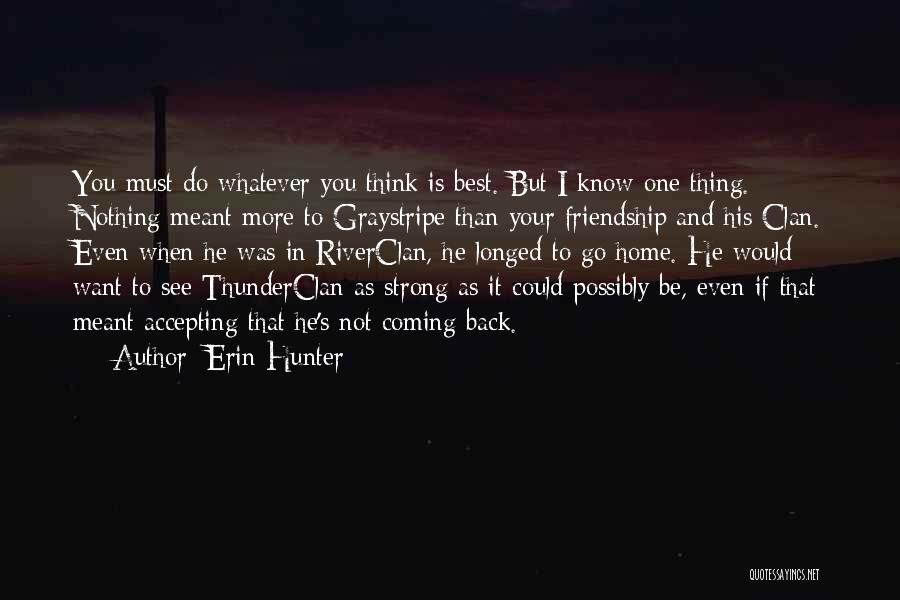 Erin Hunter Quotes: You Must Do Whatever You Think Is Best. But I Know One Thing. Nothing Meant More To Graystripe Than Your