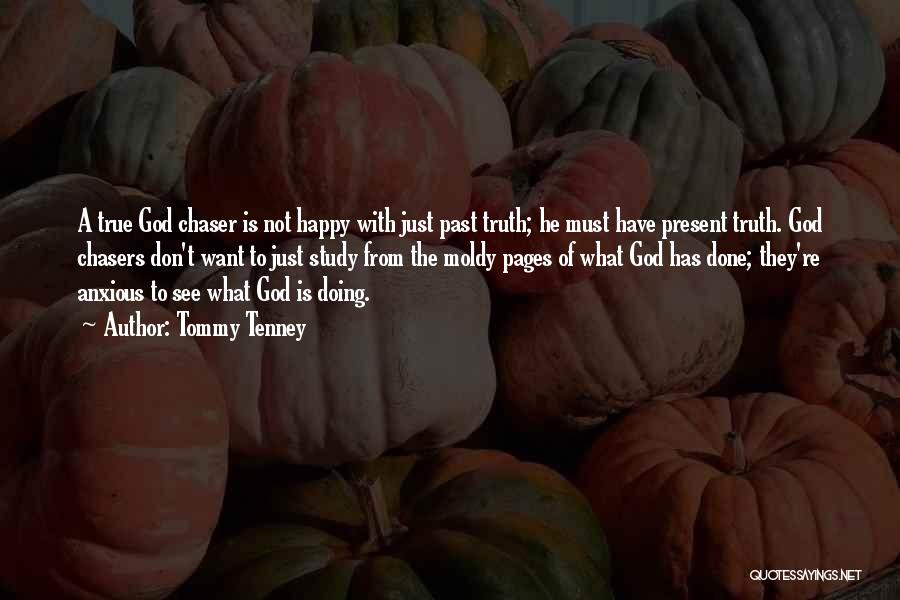 Tommy Tenney Quotes: A True God Chaser Is Not Happy With Just Past Truth; He Must Have Present Truth. God Chasers Don't Want