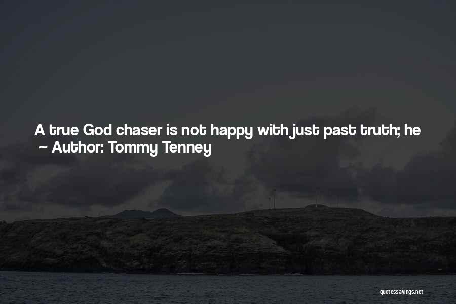 Tommy Tenney Quotes: A True God Chaser Is Not Happy With Just Past Truth; He Must Have Present Truth. God Chasers Don't Want