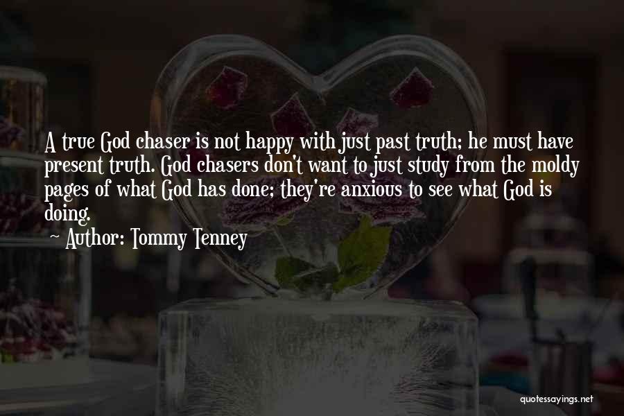 Tommy Tenney Quotes: A True God Chaser Is Not Happy With Just Past Truth; He Must Have Present Truth. God Chasers Don't Want