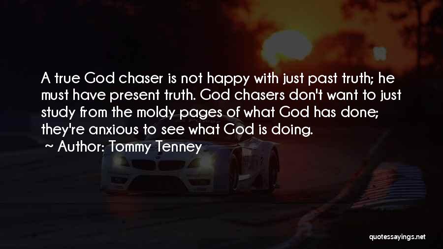 Tommy Tenney Quotes: A True God Chaser Is Not Happy With Just Past Truth; He Must Have Present Truth. God Chasers Don't Want