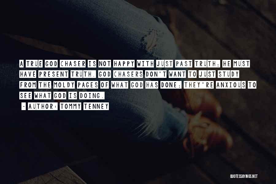 Tommy Tenney Quotes: A True God Chaser Is Not Happy With Just Past Truth; He Must Have Present Truth. God Chasers Don't Want