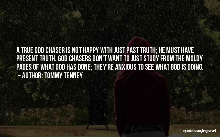 Tommy Tenney Quotes: A True God Chaser Is Not Happy With Just Past Truth; He Must Have Present Truth. God Chasers Don't Want