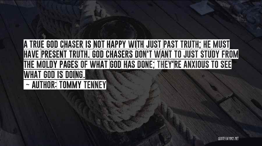 Tommy Tenney Quotes: A True God Chaser Is Not Happy With Just Past Truth; He Must Have Present Truth. God Chasers Don't Want