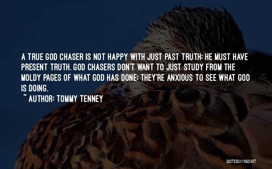 Tommy Tenney Quotes: A True God Chaser Is Not Happy With Just Past Truth; He Must Have Present Truth. God Chasers Don't Want