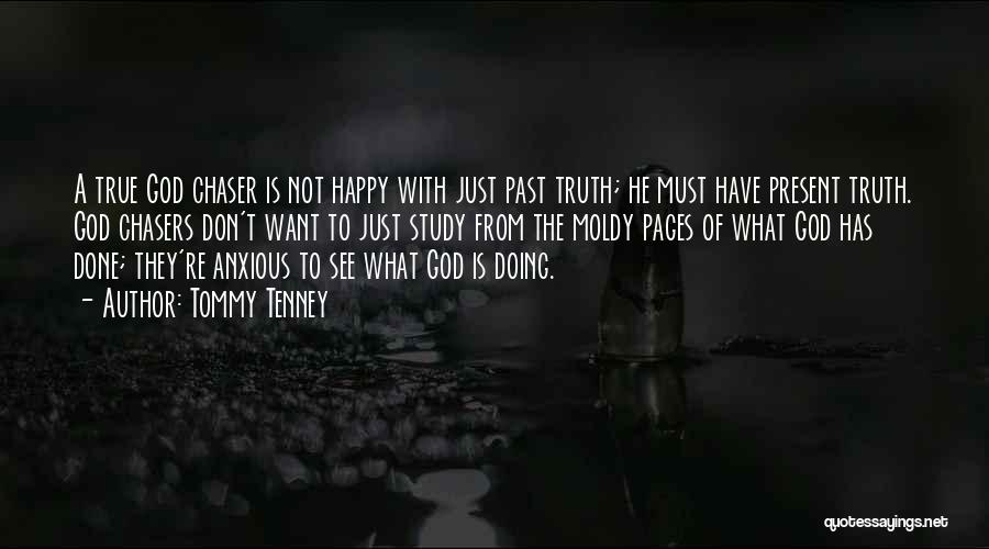 Tommy Tenney Quotes: A True God Chaser Is Not Happy With Just Past Truth; He Must Have Present Truth. God Chasers Don't Want