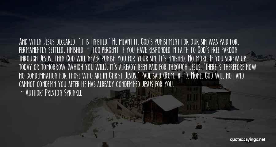 Preston Sprinkle Quotes: And When Jesus Declared, 'it Is Finished,' He Meant It. God's Punishment For Our Sin Was Paid For, Permanently Settled,