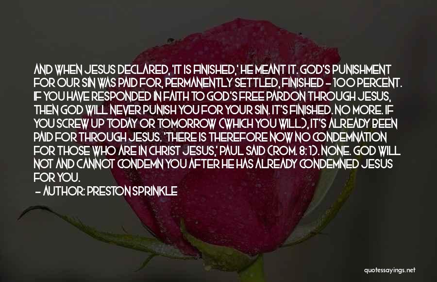 Preston Sprinkle Quotes: And When Jesus Declared, 'it Is Finished,' He Meant It. God's Punishment For Our Sin Was Paid For, Permanently Settled,