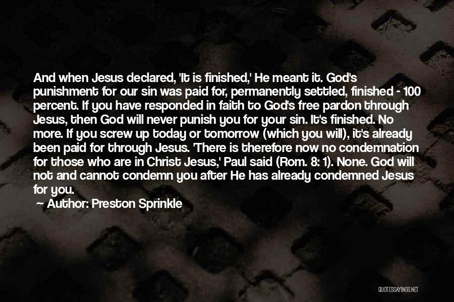 Preston Sprinkle Quotes: And When Jesus Declared, 'it Is Finished,' He Meant It. God's Punishment For Our Sin Was Paid For, Permanently Settled,