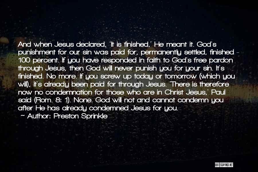 Preston Sprinkle Quotes: And When Jesus Declared, 'it Is Finished,' He Meant It. God's Punishment For Our Sin Was Paid For, Permanently Settled,