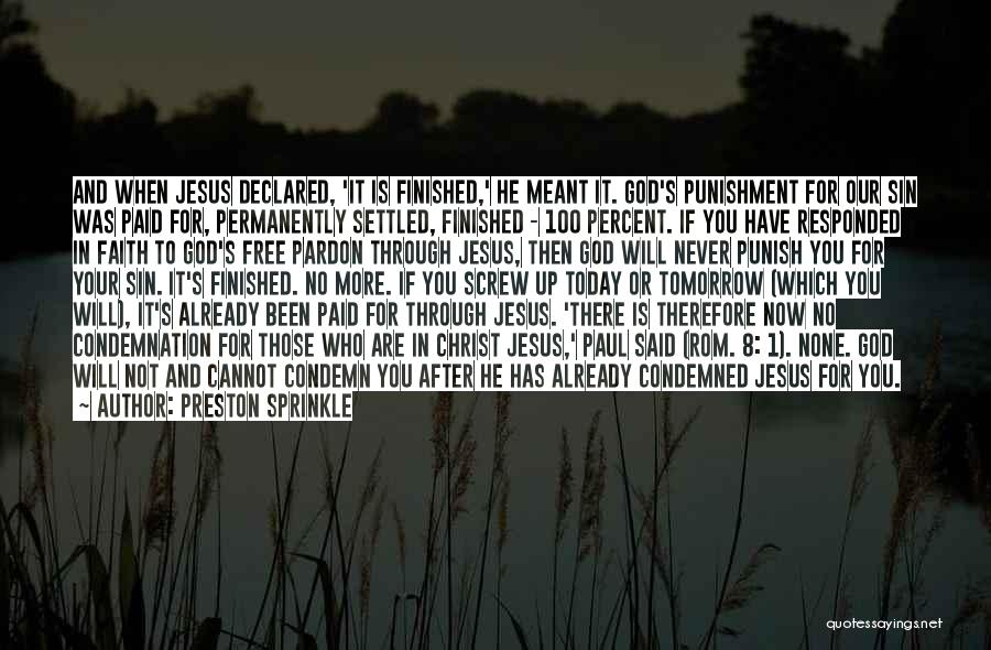 Preston Sprinkle Quotes: And When Jesus Declared, 'it Is Finished,' He Meant It. God's Punishment For Our Sin Was Paid For, Permanently Settled,