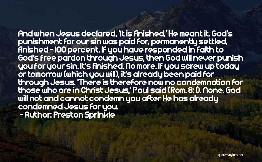 Preston Sprinkle Quotes: And When Jesus Declared, 'it Is Finished,' He Meant It. God's Punishment For Our Sin Was Paid For, Permanently Settled,