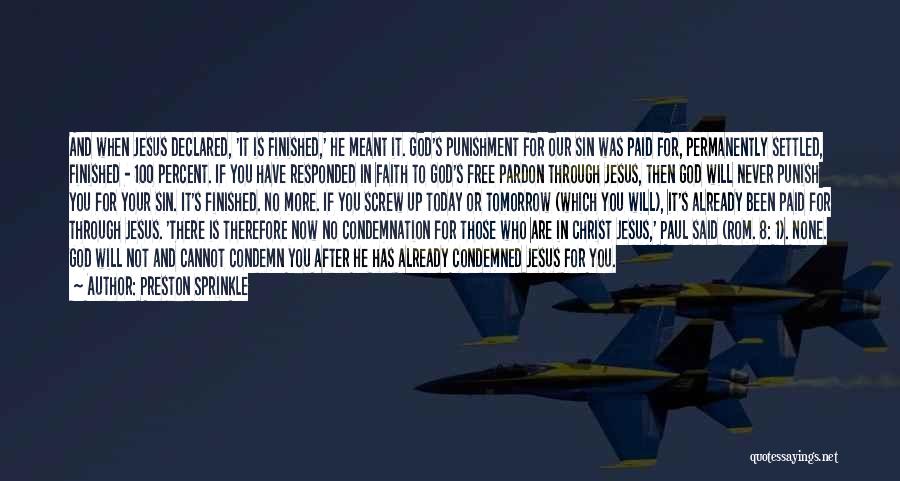 Preston Sprinkle Quotes: And When Jesus Declared, 'it Is Finished,' He Meant It. God's Punishment For Our Sin Was Paid For, Permanently Settled,