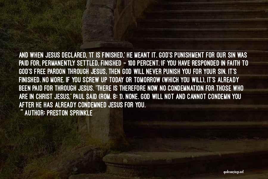 Preston Sprinkle Quotes: And When Jesus Declared, 'it Is Finished,' He Meant It. God's Punishment For Our Sin Was Paid For, Permanently Settled,
