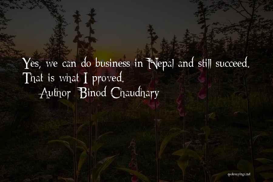 Binod Chaudhary Quotes: Yes, We Can Do Business In Nepal And Still Succeed. That Is What I Proved.