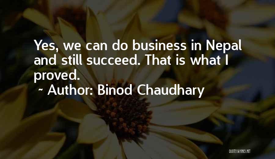 Binod Chaudhary Quotes: Yes, We Can Do Business In Nepal And Still Succeed. That Is What I Proved.