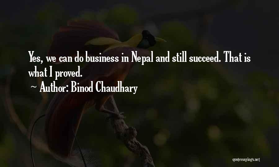 Binod Chaudhary Quotes: Yes, We Can Do Business In Nepal And Still Succeed. That Is What I Proved.