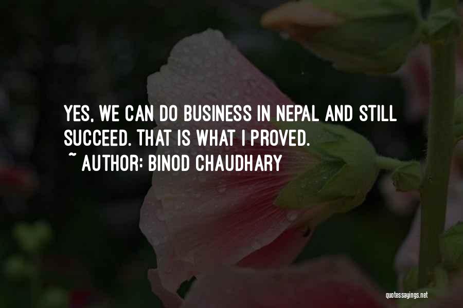 Binod Chaudhary Quotes: Yes, We Can Do Business In Nepal And Still Succeed. That Is What I Proved.