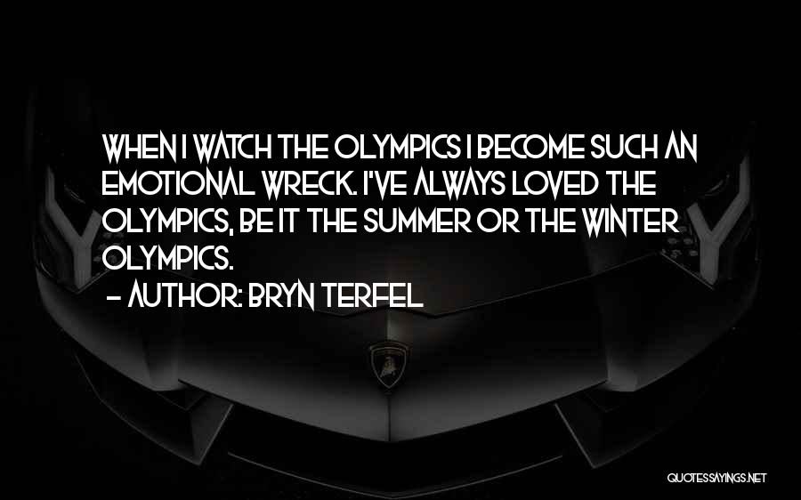 Bryn Terfel Quotes: When I Watch The Olympics I Become Such An Emotional Wreck. I've Always Loved The Olympics, Be It The Summer