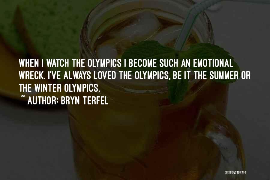 Bryn Terfel Quotes: When I Watch The Olympics I Become Such An Emotional Wreck. I've Always Loved The Olympics, Be It The Summer