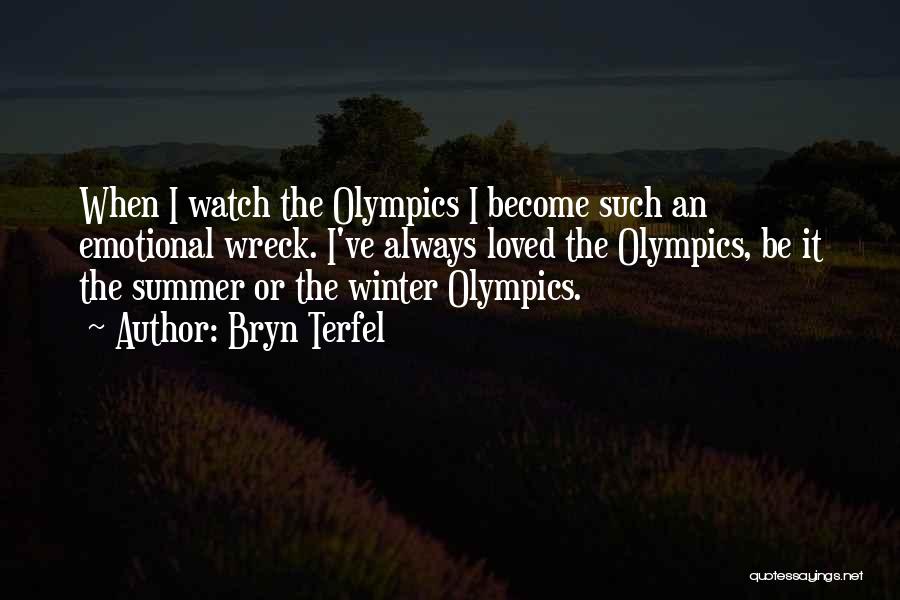 Bryn Terfel Quotes: When I Watch The Olympics I Become Such An Emotional Wreck. I've Always Loved The Olympics, Be It The Summer