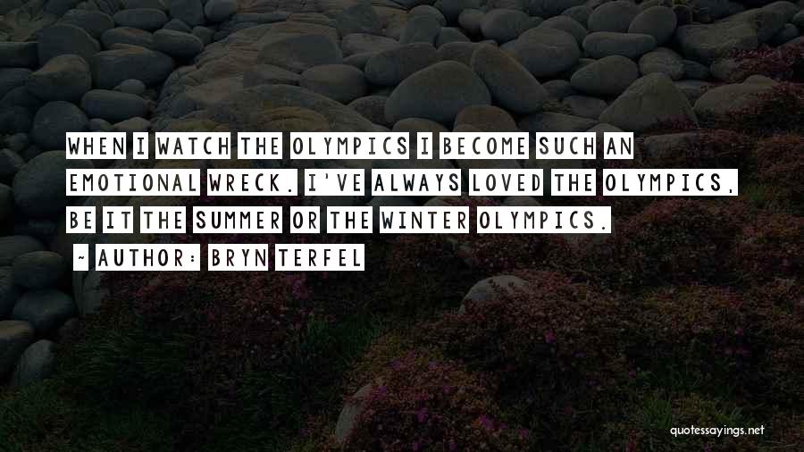 Bryn Terfel Quotes: When I Watch The Olympics I Become Such An Emotional Wreck. I've Always Loved The Olympics, Be It The Summer